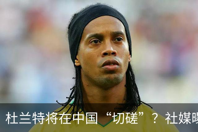杜兰特将在中国“切磋”？社媒曝出重磅消息引关注